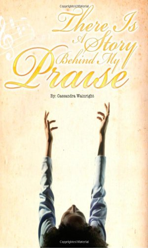 There is a Story Behind My Praise - Cassandra Wainright - Books - Purpose Publiching LLC - 9780985826628 - May 1, 2013