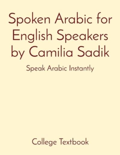 Spoken Arabic for English Speakers by Camilia Sadik - Camilia Sadik - Books - SpellingRules.com - 9780990411628 - August 26, 2023