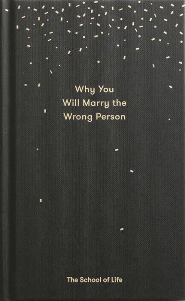 Why You Will Marry the Wrong Person - The School of Life - Books - The School of Life Press - 9780995573628 - April 27, 2017