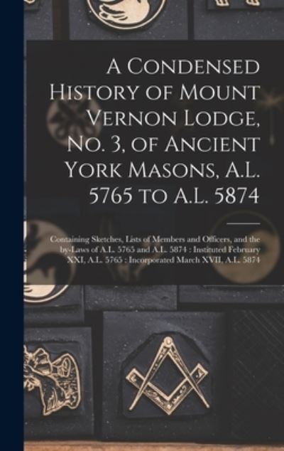 Cover for Anonymous · A Condensed History of Mount Vernon Lodge, No. 3, of Ancient York Masons, A.L. 5765 to A.L. 5874 (Hardcover Book) (2021)