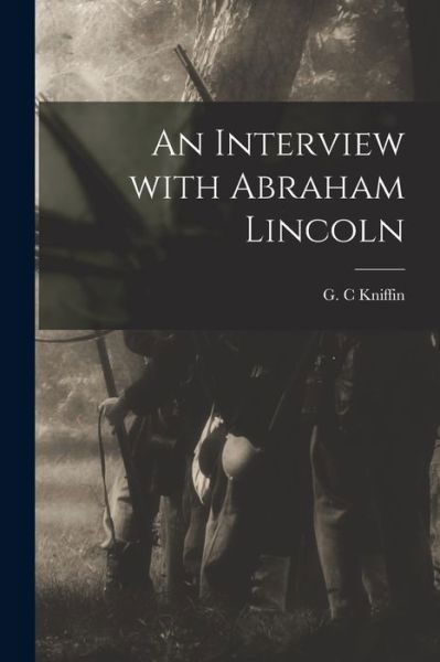 An Interview With Abraham Lincoln - G C Kniffin - Livres - Legare Street Press - 9781014116628 - 9 septembre 2021