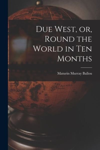 Cover for Maturin Murray 1820-1895 Ballou · Due West, or, Round the World in Ten Months (Pocketbok) (2021)
