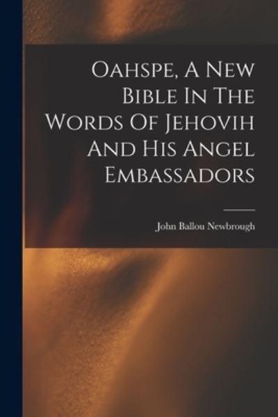 Cover for John Ballou Newbrough · Oahspe, a New Bible in the Words of Jehovih and His Angel Embassadors (Book) (2022)