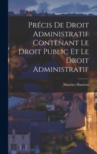 Cover for Maurice Hauriou · Précis de Droit Administratif Contenant le Droit Public et le Droit Administratif (Book) (2022)