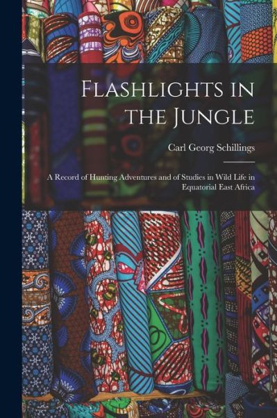 Cover for Carl Georg Schillings · Flashlights in the Jungle (Bok) (2022)