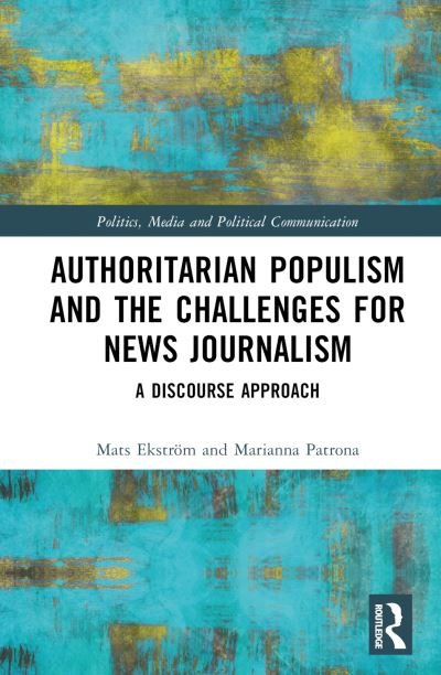 Cover for Ekstrom, Mats (University of Gothenburg, Sweden) · Authoritarian Populism and the Challenges for News Journalism: A Discourse Approach - Politics, Media and Political Communication (Gebundenes Buch) (2024)