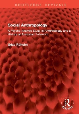 Cover for Geza Roheim · Social Anthropology: A Psycho-Analytic Study in Anthropology and a History of Australian Totemism - Routledge Revivals (Hardcover Book) (2024)