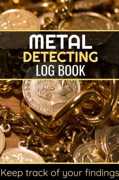 Cover for Metal Detecting Log Books · Metal Detecting Log Book Keep Track of your Metal Detecting Statistics &amp; Improve your Skills | Gift for Metal Detectorist and Coin Whisperer (Paperback Book) (2019)