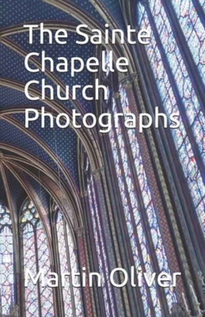 Cover for Martin Oliver · Sainte Chapelle Church Photographs (Book) (2019)