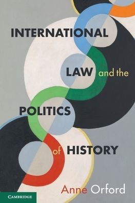 Cover for Orford, Anne (University of Melbourne) · International Law and the Politics of History (Paperback Bog) (2021)