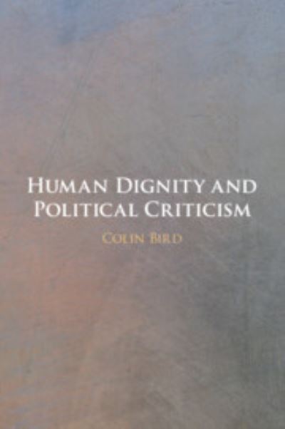 Cover for Bird, Colin (University of Virginia) · Human Dignity and Political Criticism (Paperback Book) (2023)