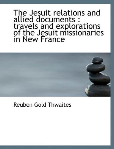 Cover for Reuben Gold Thwaites · The Jesuit Relations and Allied Documents: Travels and Explorations of the Jesuit Missionaries in N (Hardcover Book) (2009)