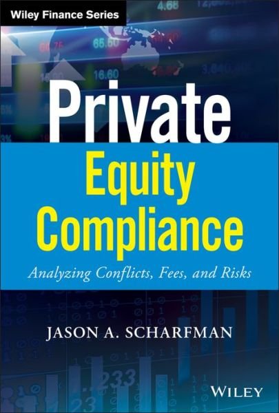Cover for Jason A. Scharfman · Private Equity Compliance: Analyzing Conflicts, Fees, and Risks - Wiley Finance (Gebundenes Buch) (2018)