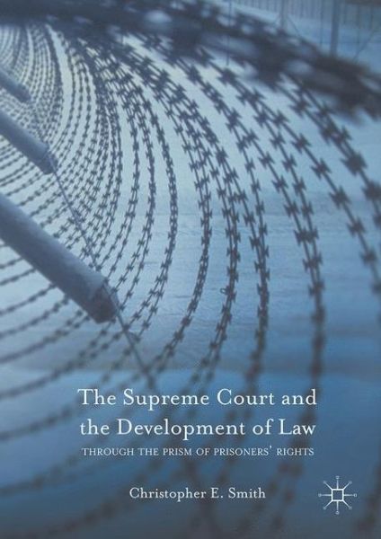 Cover for Christopher E. Smith · The Supreme Court and the Development of Law: Through the Prism of Prisoners' Rights (Hardcover Book) [1st ed. 2016 edition] (2016)