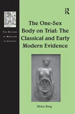 Cover for Helen King · The One-Sex Body on Trial: The Classical and Early Modern Evidence - The History of Medicine in Context (Paperback Book) (2016)