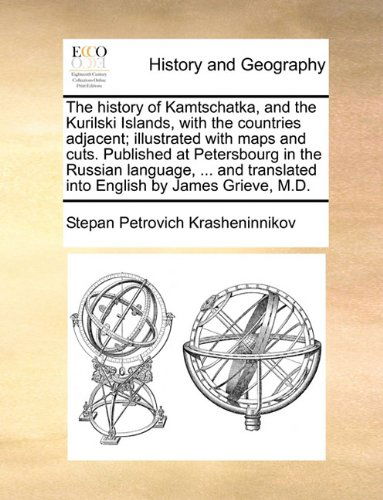 Cover for Stepan Petrovich Krasheninnikov · The History of Kamtschatka, and the Kurilski Islands, with the Countries Adjacent; Illustrated with Maps and Cuts. Published at Petersbourg in the Russian Language, ... and Translated Into English by James Grieve, M.D. (Paperback Book) [Abridged edition] (2010)