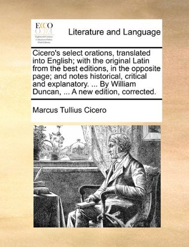 Cicero's Select Orations, Translated into English; with the Original Latin from the Best Editions, in the Opposite Page; and Notes Historical, ... William Duncan, ... a New Edition, Corrected. - Marcus Tullius Cicero - Books - Gale ECCO, Print Editions - 9781140961628 - May 28, 2010