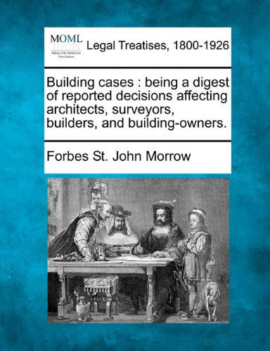 Cover for Forbes St. John Morrow · Building Cases: Being a Digest of Reported Decisions Affecting Architects, Surveyors, Builders, and Building-owners. (Paperback Book) (2010)