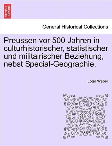 Cover for Lotar Weber · Preussen Vor 500 Jahren in Culturhistorischer, Statistischer Und Militairischer Beziehung, Nebst Special-geographie. (Paperback Bog) (2011)