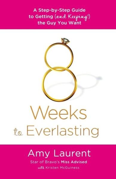 Cover for Amy Laurent · 8 Weeks to Everlasting: a Step-by-step Guide to Getting (And Keeping!) the Guy You Want (Paperback Bog) (2012)