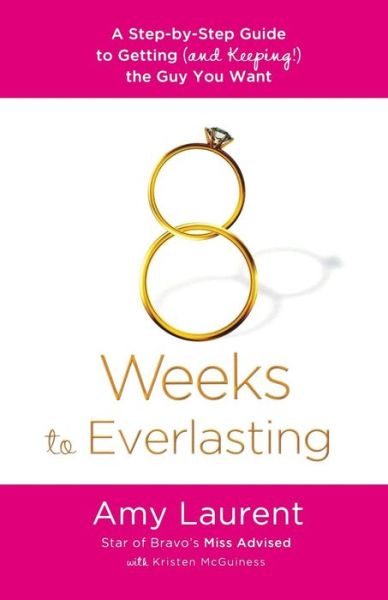 8 Weeks to Everlasting: a Step-by-step Guide to Getting (And Keeping!) the Guy You Want - Amy Laurent - Books - Griffin - 9781250020628 - August 7, 2012