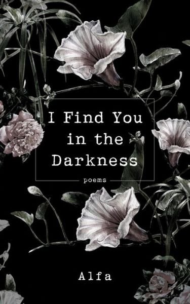 Cover for Alfa · I Find You in the Darkness: Poems (Paperback Bog) (2018)