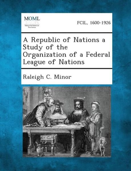 Cover for Raleigh C Minor · A Republic of Nations a Study of the Organization of a Federal League of Nations (Pocketbok) (2013)