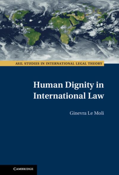 Cover for Le Moli, Ginevra (Universiteit Leiden) · Human Dignity in International Law - ASIL Studies in International Legal Theory (Hardcover Book) (2021)