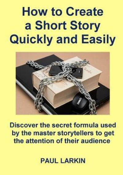 Cover for Paul Larkin · How to Create a Short Story Quickly and Easily (Paperback Book) (2015)