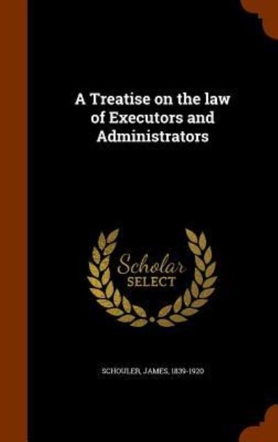 Cover for James Schouler · A Treatise on the law of Executors and Administrators (Hardcover Book) (2015)