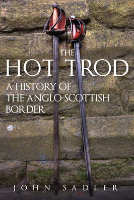 Cover for John Sadler · The Hot Trod: A History of the Anglo-Scottish Border (Paperback Bog) (2024)