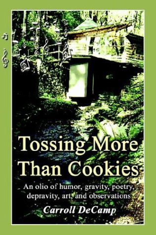 Cover for Carroll Decamp · Tossing More Than Cookies: an Olio of Humor, Gravity, Poetry, Depravity, Art, and Observations (Paperback Book) (2003)