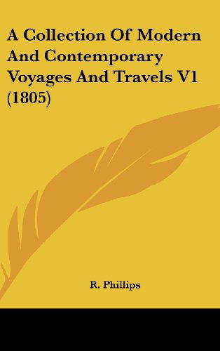 Cover for R. Phillips · A Collection of Modern and Contemporary Voyages and Travels V1 (1805) (Hardcover Book) (2008)