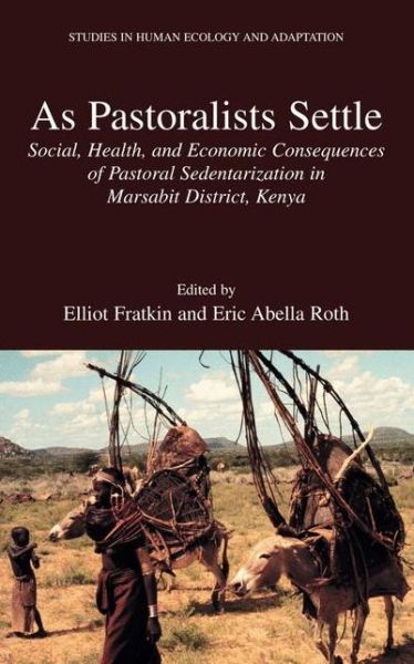 Cover for Elliot Fratkin · As Pastoralists Settle: Social, Health, and Economic Consequences of the Pastoral Sedentarization in Marsabit District, Kenya - Studies in Human Ecology and Adaptation (Paperback Book) [Softcover reprint of hardcover 1st ed. 2005 edition] (2010)