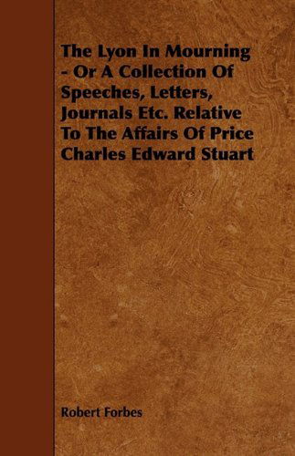 Cover for Robert Forbes · The Lyon in Mourning - or a Collection of Speeches, Letters, Journals Etc. Relative to the Affairs of Price Charles Edward Stuart (Paperback Book) (2009)