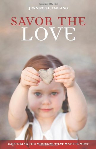 Cover for Jennifer L. Fabiano · Savor the Love: Capturing the Moments That Matter Most (Paperback Book) (2010)