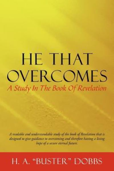 He That Overcomes: a Study in the Book of Revelation - H a Dobbs - Bøker - WestBow Press - 9781449730628 - 17. november 2011