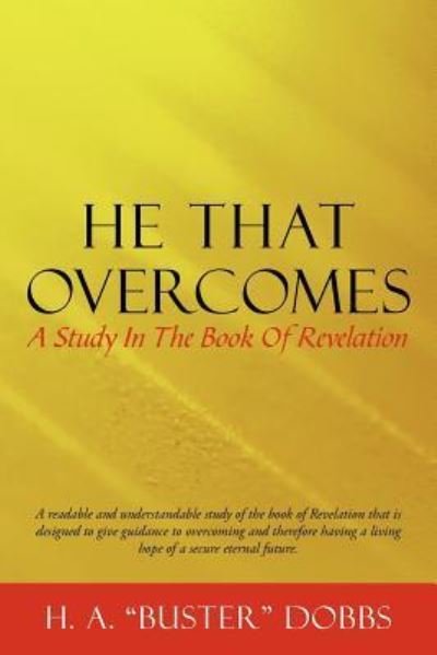 He That Overcomes: a Study in the Book of Revelation - H a Dobbs - Books - WestBow Press - 9781449730628 - November 17, 2011