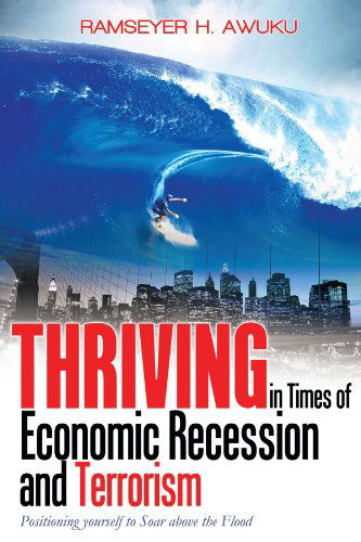 Cover for Ramseyer H. Awuku · Thriving in Times of Economic Recession &amp; Terrorism: Positioning Yourself to Soar Above the Flood (Paperback Book) (2010)