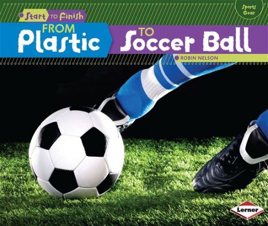Cover for Robin Nelson · From Plastic to Soccer Ball (Start to Finish: Sports Gear) (Paperback Book) (2014)