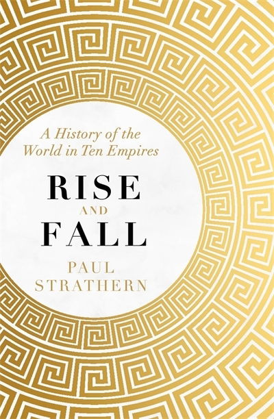 Cover for Paul Strathern · Rise and Fall: A History of the World in Ten Empires (Inbunden Bok) (2019)