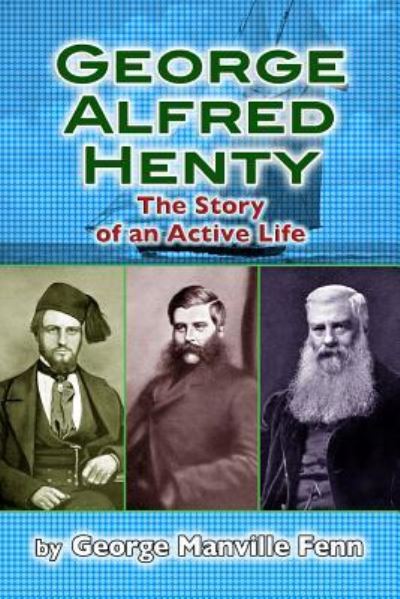 Cover for George Manville Fenn · George Alfred Henty: the Story of an Active Life (Paperback Book) (2012)