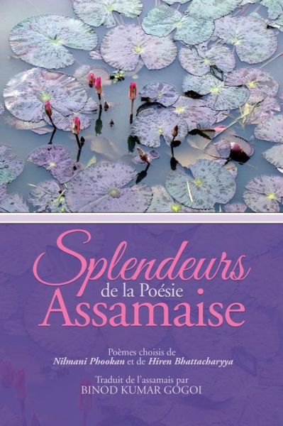 Splendeurs De La Poésie Assamaise: Poèmes Choisis De Nilmani Phookan et De Hiren Bhattacharyya Traduit De L'assamais Par Binod Kumar Gogoi - Binod Kumar Gogoi - Books - PartridgeIndia - 9781482821628 - May 9, 2014