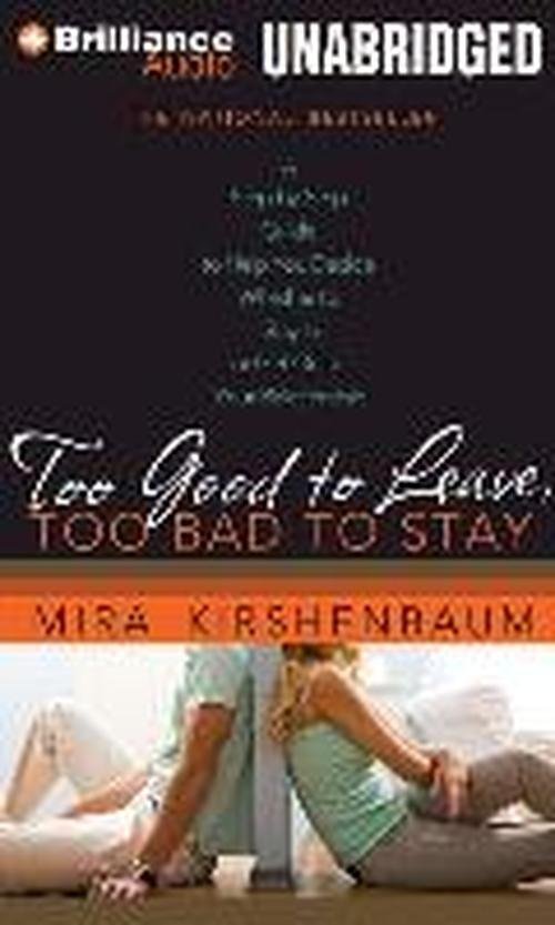 Cover for Mira Kirshenbaum · Too Good to Leave, Too Bad to Stay: a Step-by-step Guide to Help You Decide Whether to Stay in or Get out of Your Relationship (Lydbok (CD)) [Unabridged edition] (2014)
