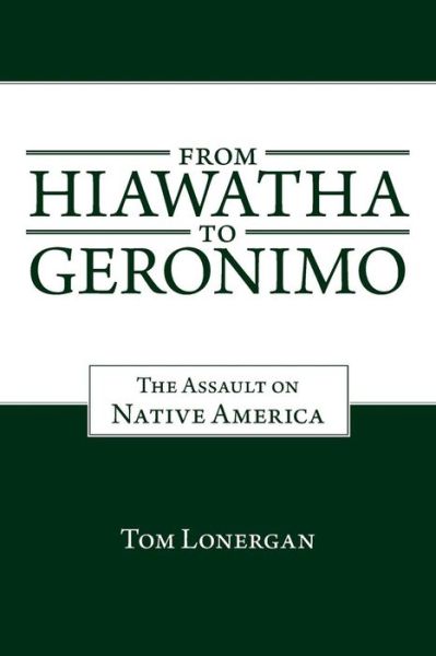 Cover for Tom Lonergan · From Hiawatha to Geronimo: the Assault on Native America (Paperback Book) (2013)