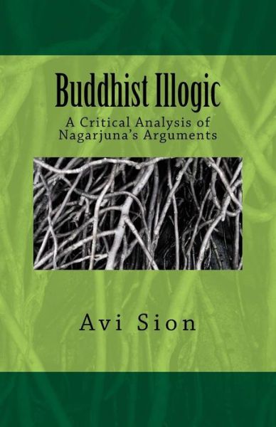 Cover for Avi Sion · Buddhist Illogic: a Critical Analysis of Nagarjuna's Arguments (Paperback Book) (2014)