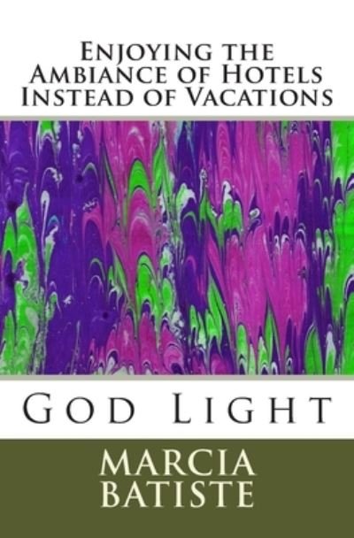 Cover for Marcia Batiste · Enjoying the Ambiance of Hotels Instead of Vacations : God Light (Paperback Bog) (2014)
