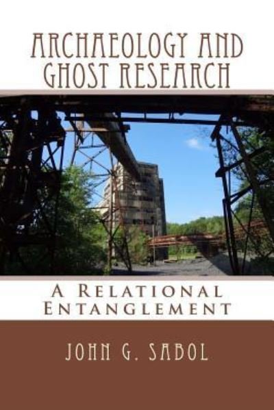 Cover for John G Sabol · Archaeology and Ghost Research: a Relational Entanglement (Pocketbok) (2014)