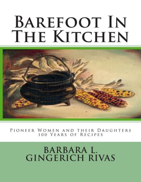 Cover for Barbara L Gingerich Rivas · Barefoot in the Kitchen: Pioneer Women and Their Daughters 100 Years of Recipes (Paperback Book) (2014)