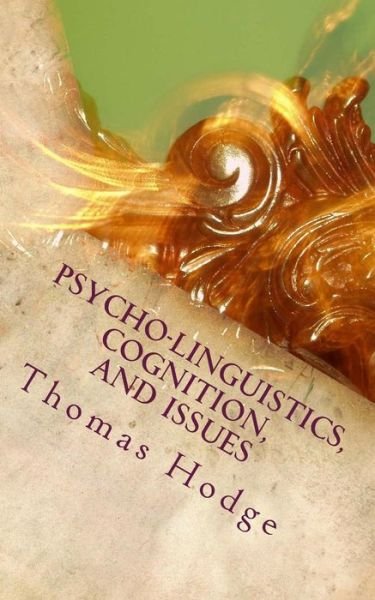 Psycho-linguistics, Cognition, and Issues: Cognitive Approaches to the Topics - Thomas Hodge - Books - Createspace - 9781500699628 - July 30, 2014